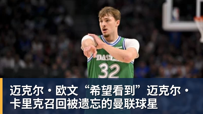 迈克尔·欧文“希望看到”迈克尔·卡里克召回被遗忘的曼联球星