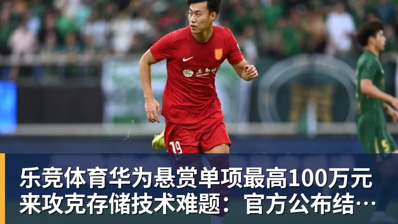 乐竞体育华为悬赏单项最高100万元来攻克存储技术难题:官方公布结果!
