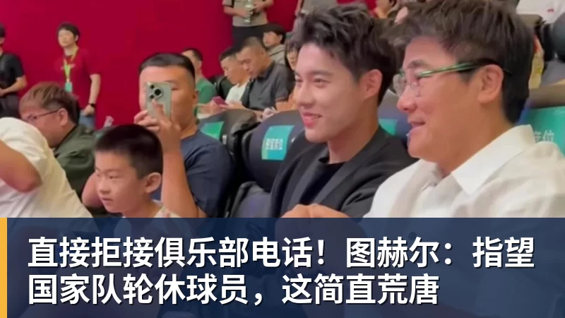 直接拒接俱乐部电话！图赫尔：指望国家队轮休球员，这简直荒唐