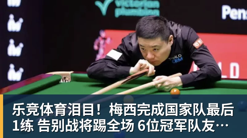 乐竞体育泪目!梅西完成国家队最后1练 告别战将踢全场 6位冠军队友遗憾缺席