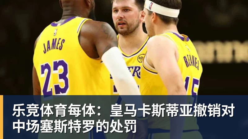 乐竞体育每体：皇马卡斯蒂亚撤销对中场塞斯特罗的处罚