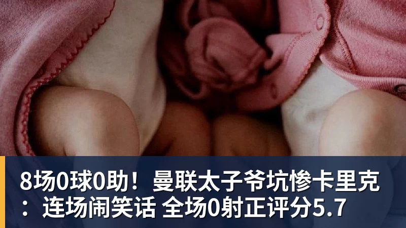 8场0球0助！曼联太子爷坑惨卡里克：连场闹笑话 全场0射正评分5.7